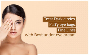 Treat Dark circles, Puffy eye bags, Fine lines with Best under eye cream